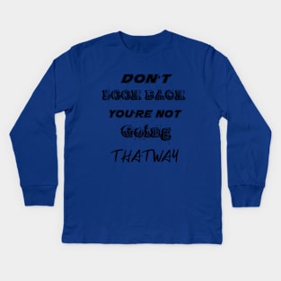 Dont Look Back Youre Not Going That Way Kids Long Sleeve T-Shirt